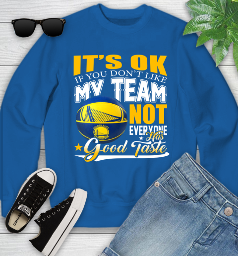 NBA It's Ok If You Don't Like My Team Golden State Warriors Not Everyone Has Good Taste Basketball Youth Sweatshirt 7