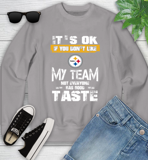 Pittsburgh Steelers NFL Football It's Ok If You Don't Like My Team Not Everyone Has Good Taste Youth Sweatshirt 3