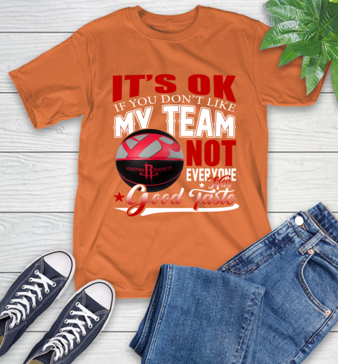 NBA It's Ok If You Don't Like My Team Houston Rockets Not Everyone Has Good Taste Basketball T-Shirt 4