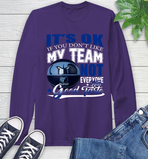 NBA It's Ok If You Don't Like My Team Memphis Grizzlies Not Everyone Has Good Taste Basketball Long Sleeve T-Shirt 5