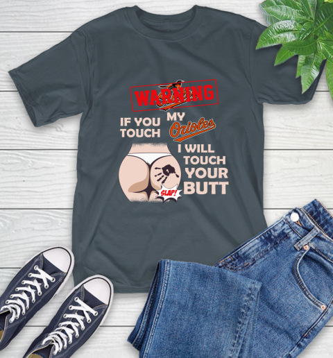 Baltimore Orioles MLB Baseball Warning If You Touch My Team I Will Touch My Butt T-Shirt 10