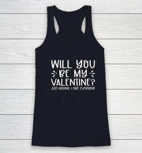 Funny Will You Be My Valentine Just Kidding I Hate Everyone Racerback Tank 12