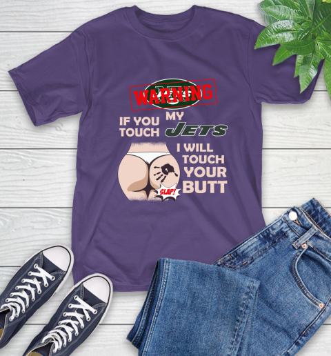 New York Jets NFL Football Warning If You Touch My Team I Will Touch My Butt T-Shirt 5