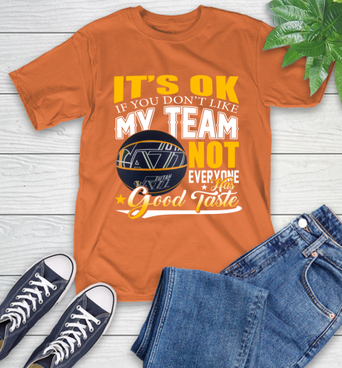 NBA It's Ok If You Don't Like My Team Utah Jazz Not Everyone Has Good Taste Basketball T-Shirt 4