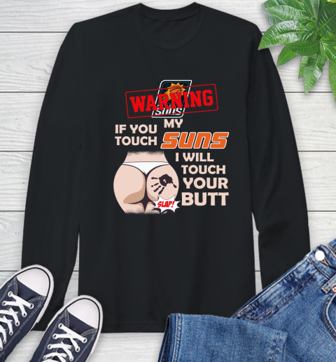 Phoenix Suns NBA Basketball Warning If You Touch My Team I Will Touch My Butt Long Sleeve T-Shirt
