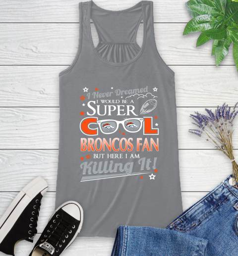 Denver Broncos NFL Football I Never Dreamed I Would Be Super Cool Fan Racerback Tank 4