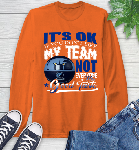 NBA It's Ok If You Don't Like My Team Memphis Grizzlies Not Everyone Has Good Taste Basketball Long Sleeve T-Shirt 4