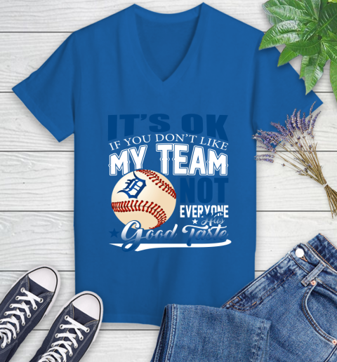 Detroit Tigers MLB Baseball You Don't Like My Team Not Everyone Has Good Taste Women's V-Neck T-Shirt 10