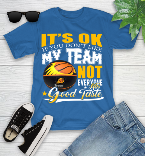 NBA It's Ok If You Don't Like My Team Phoenix Suns Not Everyone Has Good Taste Basketball Youth T-Shirt 12