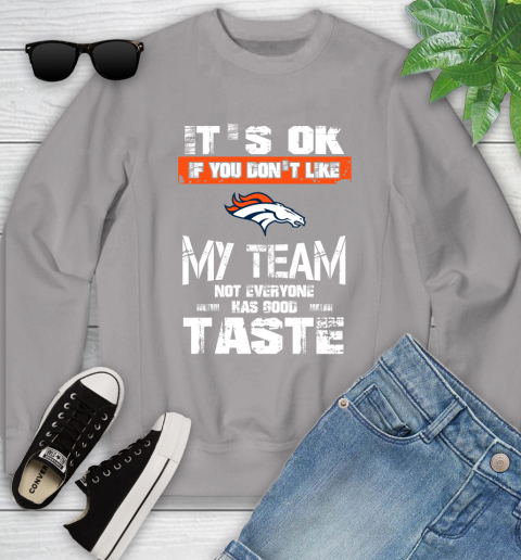 Denver Broncos NFL Football It's Ok If You Don't Like My Team Not Everyone Has Good Taste Youth Sweatshirt 3