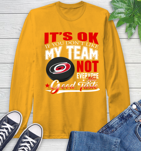Carolina Hurricanes NHL Hockey You Don't Like My Team Not Everyone Has Good Taste Long Sleeve T-Shirt 2