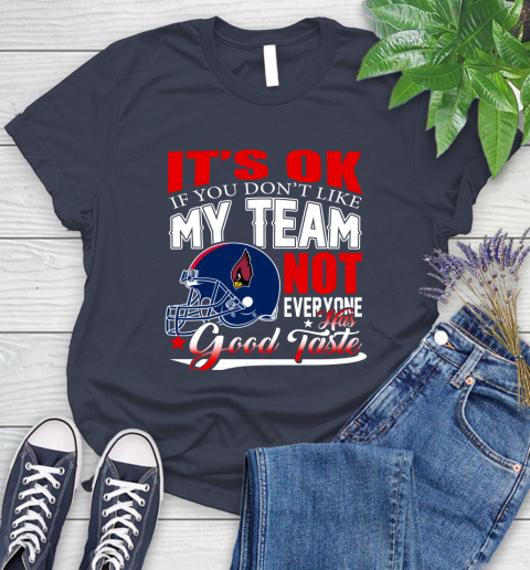 Arizona Cardinals NFL Football You Don't Like My Team Not Everyone Has Good Taste Women's T-Shirt 14