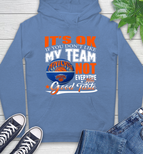 NBA It's Ok If You Don't Like My Team New York Knicks Not Everyone Has Good Taste Basketball Hoodie 11