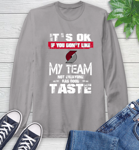 Portland Trail Blazers NBA Basketball It's Ok If You Don't Like My Team Not Everyone Has Good Taste Long Sleeve T-Shirt 6