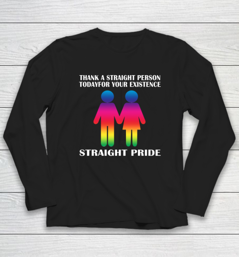 Thank A Straight Person Today For Your Existence Straight Pride Long Sleeve T-Shirt