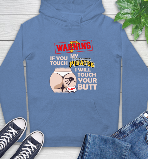 Pittsburgh Pirates MLB Baseball Warning If You Touch My Team I Will Touch My Butt Hoodie 11