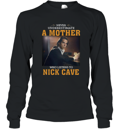 Never underestimate a mother who listens to Nick Cave shirt Long Sleeve