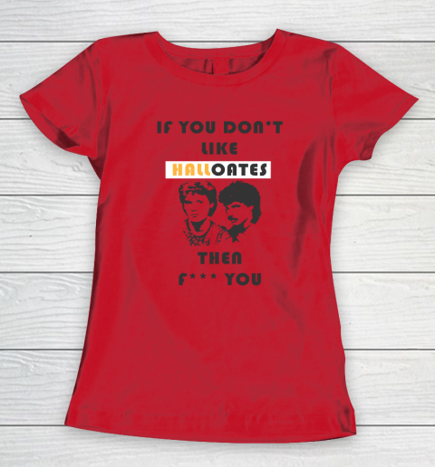 If You Don't Like Hall Oates Then Fuck You Women's T-Shirt 6