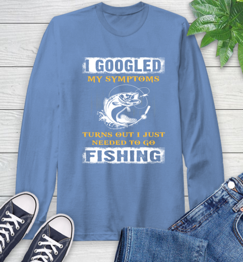 I Googled My Symptoms Turns Out I Needed To Go Fishing Long Sleeve T-Shirt 12
