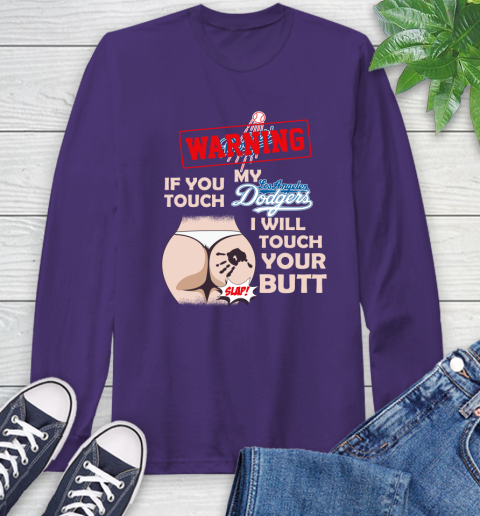 Los Angeles Dodgers MLB Baseball Warning If You Touch My Team I Will Touch My Butt Long Sleeve T-Shirt 5