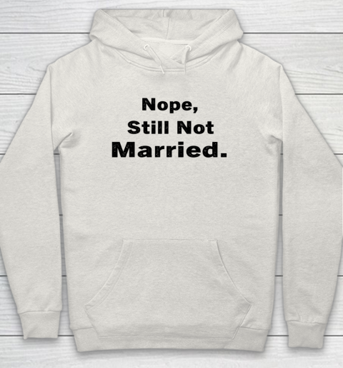 Nope Still Not Married Shirt Cute Single Valentine Day Hoodie 16