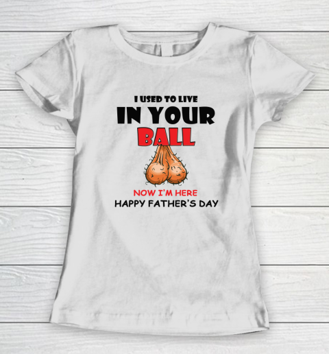 I Used To Live In Your Balls Funny Dad Father's Day Women's T-Shirt