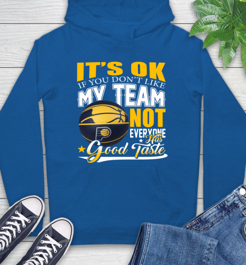 NBA It's Ok If You Don't Like My Team Indiana Pacers Not Everyone Has Good Taste Basketball Hoodie 9