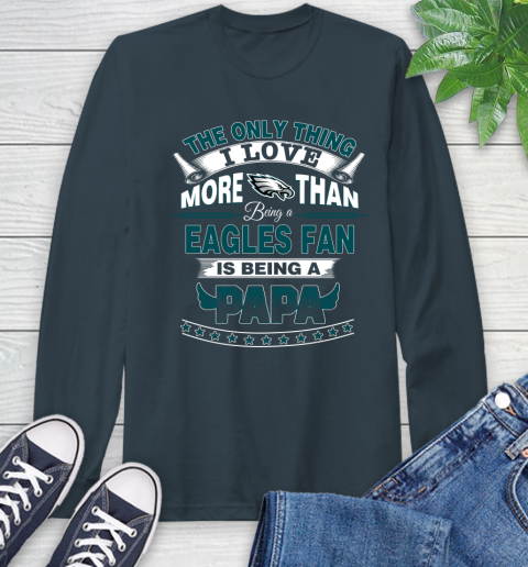 NFL The Only Thing I Love More Than Being A Philadelphia Eagles Fan Is Being A Papa Football Long Sleeve T-Shirt 9