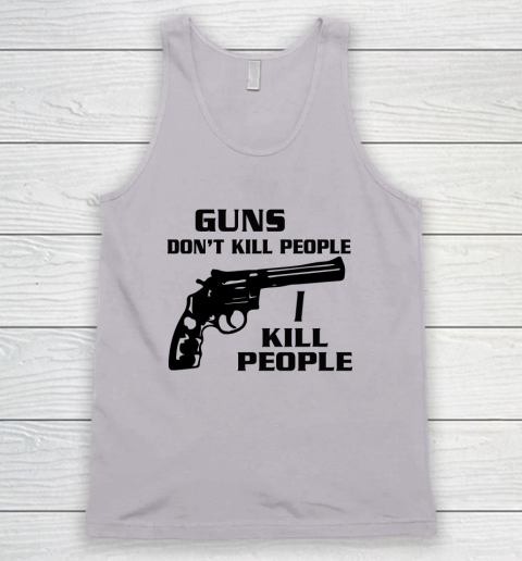 Guns Don't Kill People I Do Shirt I Kill People Tank Top 2
