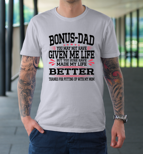 Bonus Dad May Not Have Given Me Life Made My Life Better Son T-Shirt 11