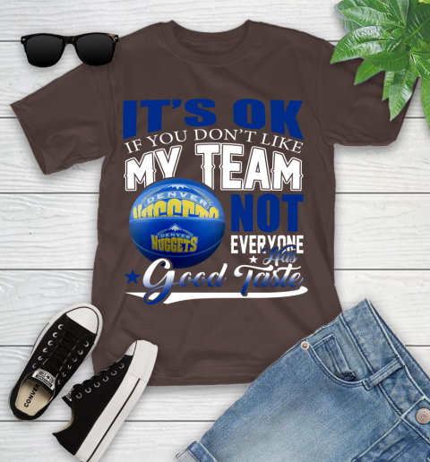 NBA It's Ok If You Don't Like My Team Denver Nuggets Not Everyone Has Good Taste Basketball Youth T-Shirt 7