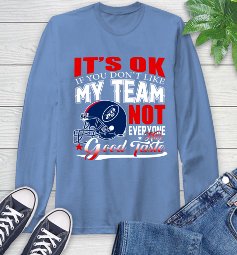 New York Jets NFL Football You Don't Like My Team Not Everyone Has Good Taste Long Sleeve T-Shirt 13 New York Jets NFL Football You Don't Like My Team Not Everyone Has Good Taste Long Sleeve T-Shirt - Image 13