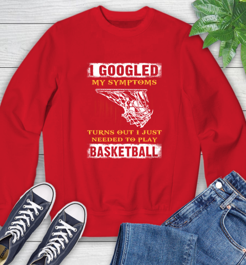 I Googled My Symptoms Turns Out I Needed To Play Basketball Sweatshirt 10