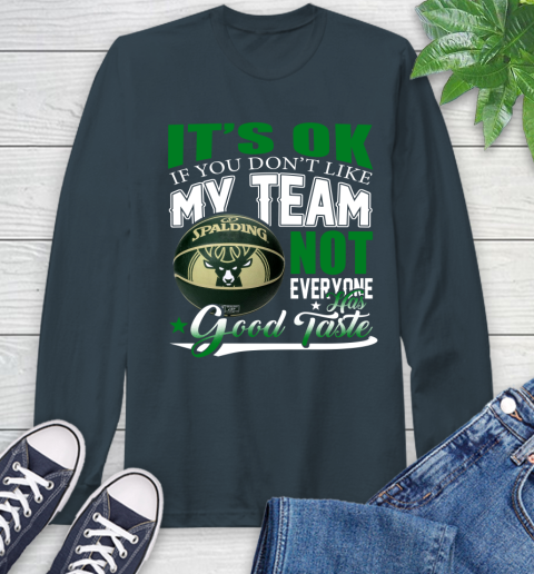 NBA It's Ok If You Don't Like My Team Milwaukee Bucks Not Everyone Has Good Taste Basketball Long Sleeve T-Shirt 9