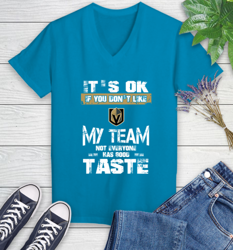 Vegas Golden Knights NHL Hockey It's Ok If You Don't Like My Team Not Everyone Has Good Taste Women's V-Neck T-Shirt 7