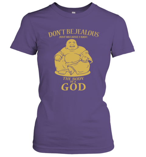 Dont Be Jealous Because I Have Body God Funny Buddhist Buddha Quote Women Tee