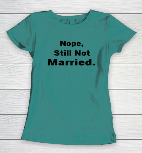 Nope Still Not Married Shirt Cute Single Valentine Day Women's T-Shirt 16
