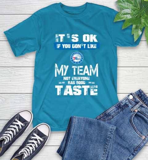Philadelphia 76ers NBA Basketball It's Ok If You Don't Like My Team Not Everyone Has Good Taste T-Shirt 9