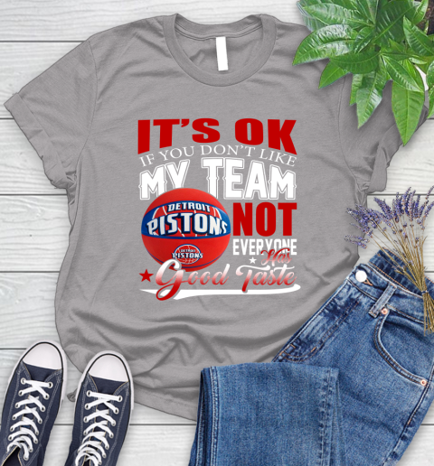NBA It's Ok If You Don't Like My Team Detroit Pistons Not Everyone Has Good Taste Basketball Women's T-Shirt 5