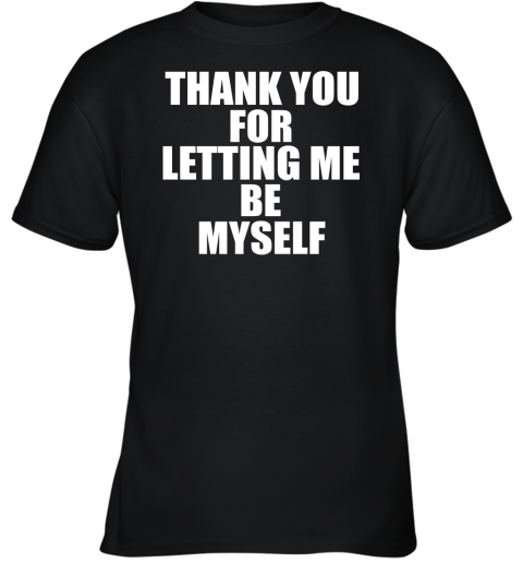 Thank You For Letting Me See Myself Youth T-Shirt