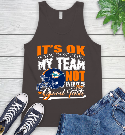 Miami Dolphins NFL Football You Don't Like My Team Not Everyone Has Good Taste Tank Top 6