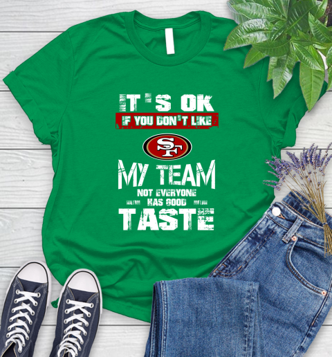 San Francisco 49ers NFL Football It's Ok If You Don't Like My Team Not Everyone Has Good Taste Women's T-Shirt 9