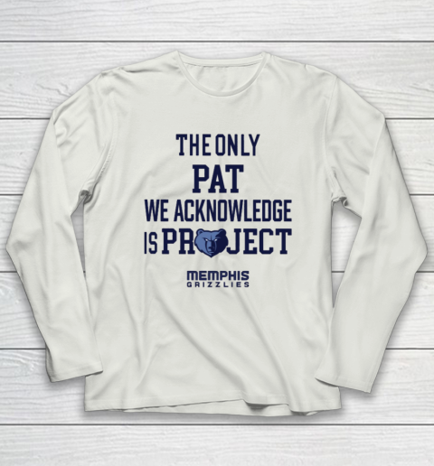 The Only Pat We Acknowledge Is Project Memphis Grizzlies Long Sleeve T-Shirt 7