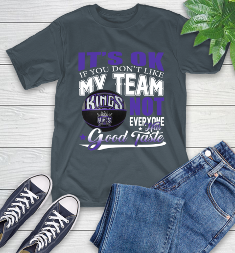 NBA It's Ok If You Don't Like My Team Sacramento Kings Not Everyone Has Good Taste Basketball T-Shirt 10