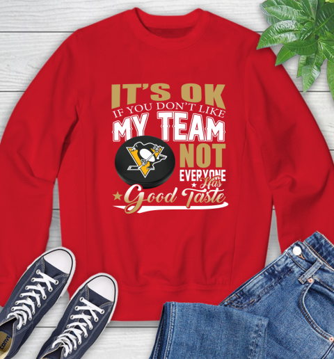 Pittsburgh Penguins NHL Hockey You Don't Like My Team Not Everyone Has Good Taste Sweatshirt 10