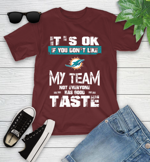 Miami Dolphins NFL Football It's Ok If You Don't Like My Team Not Everyone Has Good Taste Youth T-Shirt 14