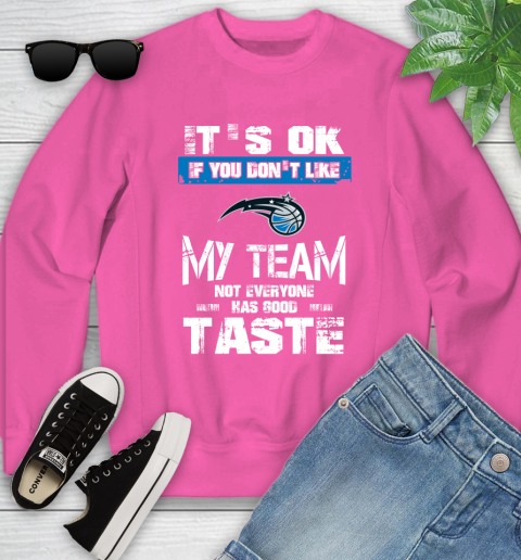 Orlando Magic NBA Basketball It's Ok If You Don't Like My Team Not Everyone Has Good Taste Youth Sweatshirt 6