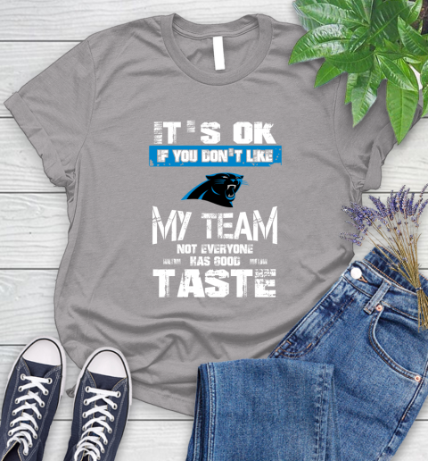 Carolina Panthers NFL Football It's Ok If You Don't Like My Team Not Everyone Has Good Taste (1) Women's T-Shirt 5