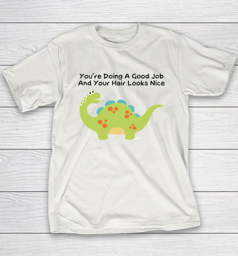 Dinosaur Funny Shirt You Are Doing A Good Job And Your Hair Looks Nice Youth T-Shirt