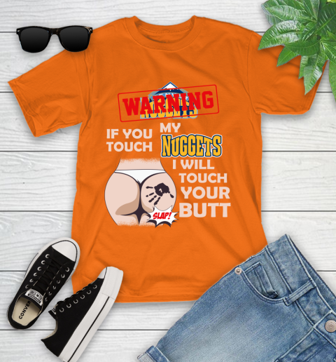 Denver Nuggets NBA Basketball Warning If You Touch My Team I Will Touch My Butt Youth T-Shirt 9